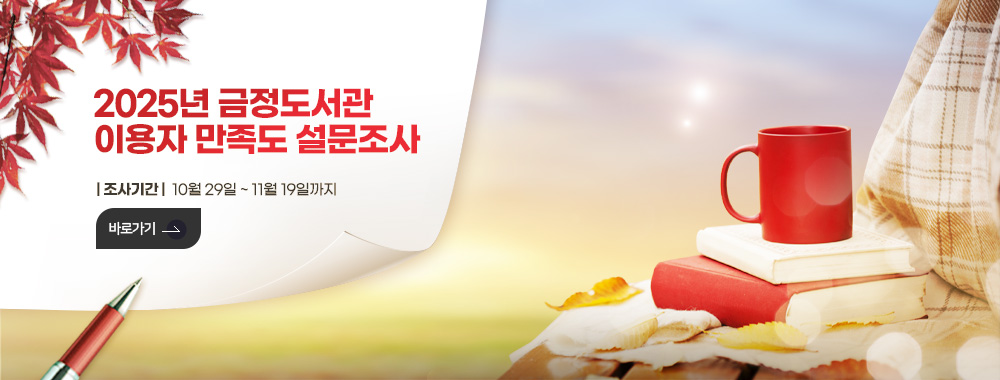 2025년 금정도서관
이용자 만족도 설문조사
| 조사기간 | 10월 29일 ~ 11월 19일까지
바로가기>