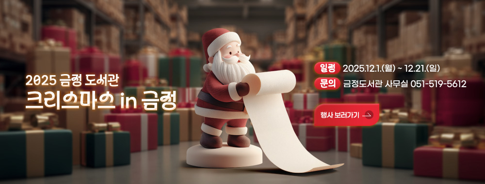 2025 금정 도서관
크리스마스 in 금정
일정 2025.12.1.(월) ~ 12.21.(일)
문의 금정도서관 사무실 051-519-5612
행사 보러가기 >